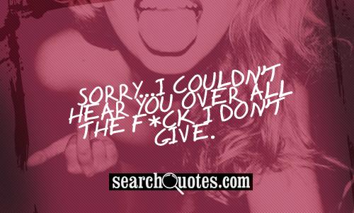 sorry-i-couldnt-hear-you-over-all-the-fuck-i-dont-give